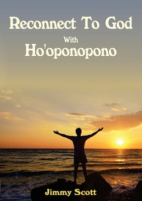 Reconnect to God with Ho'oponopono by Scott, Jimmy