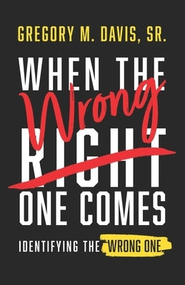 When The Wrong One Comes: Identifying The Wrong One by Davis, Gregory M., Sr.