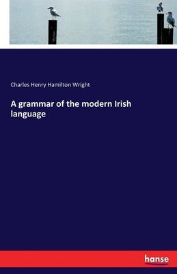 A grammar of the modern Irish language by Wright, Charles Henry Hamilton