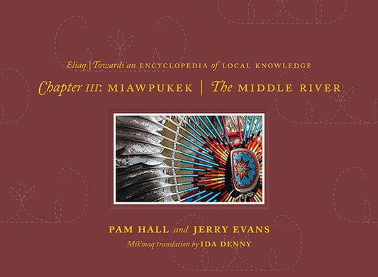 Towards an Encyclopedia of Local Knowledge Volume II: Excerpts from Chapter III - Miawpukek by Hall, Pam