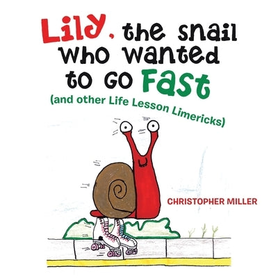 Lily, the Snail Who Wanted to Go Fast: (And Other Life Lesson Limericks) by Miller, Christopher