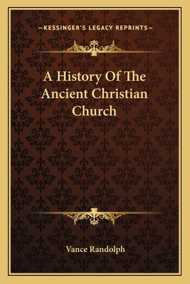 A History Of The Ancient Christian Church by Randolph, Vance