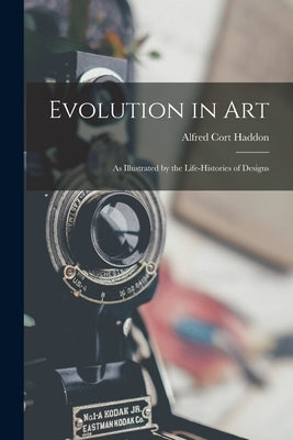 Evolution in Art: As Illustrated by the Life-Histories of Designs by Haddon, Alfred Cort