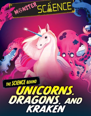 The Science Behind Unicorns, Dragons, and Kraken by Lin, Joy