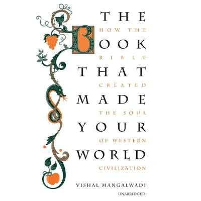 The Book That Made Your World: How the Bible Created the Soul of Western Civilization by Mangalwadi, Vishal