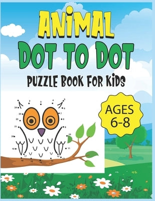 Animal Dot To Dot Puzzle Book For Kids Ages 6-8 by Publishing, Nazma