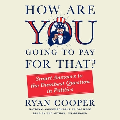 How Are You Going to Pay for That?: Smart Answers to the Dumbest Question in Politics by Cooper, Ryan