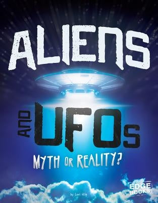 Aliens and UFOs: Myth or Reality? by Hile, Lori