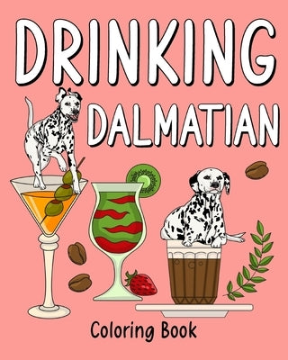 Drinking Dalmatian Coloring Book: al Painting Pages with Recipes Coffee or Smoothie and Cocktail Drinks by Paperland