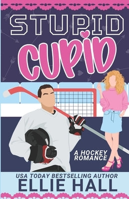 Stupid Cupid: An Enemies to Lovers Hockey RomCom by Hall, Ellie