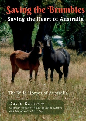 Saving the Brumbies - Saving the Heart of Australia by Rainbow, David