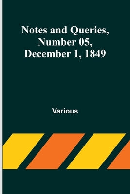 Notes and Queries, Number 05, December 1, 1849 by Various