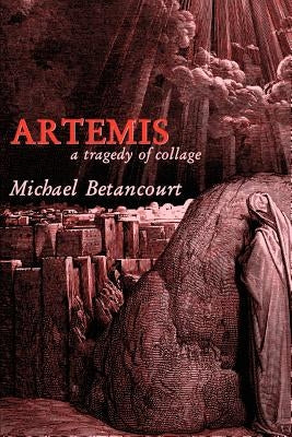 Artemis: A Tragedy of Collage by Betancourt, Michael