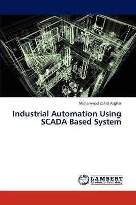 Industrial Automation Using SCADA Based System by Asghar Muhammad Zahid