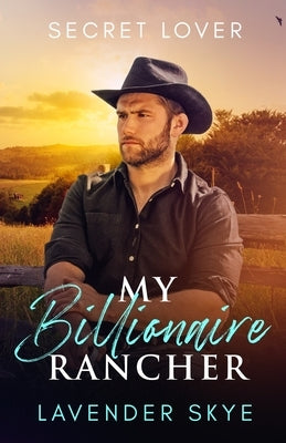 My Billionaire Rancher: Secret Lover by Skye, Lavender