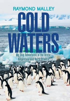 Cold Waters: My Ship Adventures in the Arctic, Antarctica, and North Atlantic by Malley, Raymond