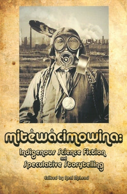 Mitêwâcimowina: Indigenous Science Fiction and Speculative Storytelling by McLeod, Neal