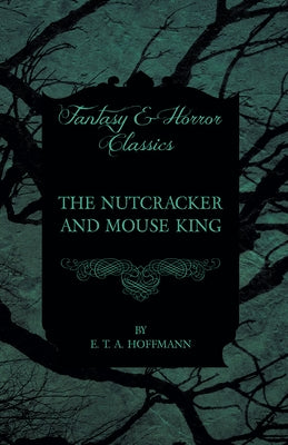 The Nutcracker and Mouse King (Fantasy and Horror Classics) by Hoffmann, E. T. a.