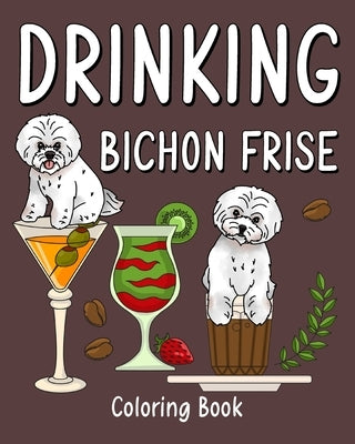 Drinking Bichon Frise Coloring Book: Animal Playful Painting Pages with Recipes Coffee or Smoothie and Cocktail by Paperland