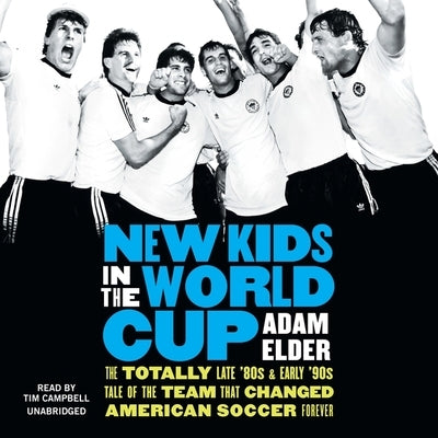 New Kids in the World Cup: The Totally Late '80s and Early '90s Tale of the Team That Changed American Soccer Forever by Elder, Adam