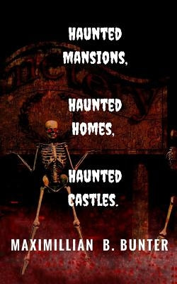 Haunted Castles, Haunted Mansions, Haunted Houses: An intimate look at true haunted locations and terrifying true ghost stories. by Books, My Creepy