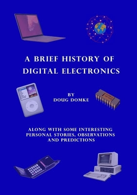 A Brief History of Digital Electronics by Domke, Doug