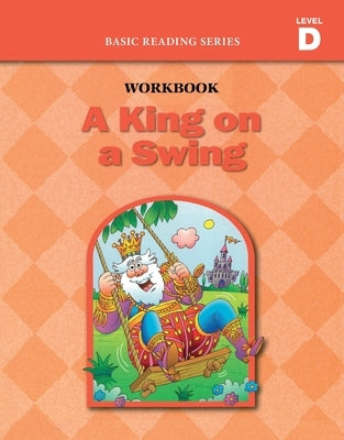 A King on a Swing (Level D Workbook), Basic Reading Series: Classic Phonics Program for Beginning Readers, ages 5-8, illus., 96 pages by Rasmussen, Donald