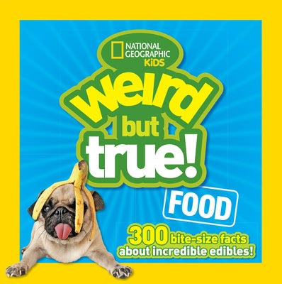 Weird But True Food: 300 Bite-Size Facts about Incredible Edibles by National Geographic Kids