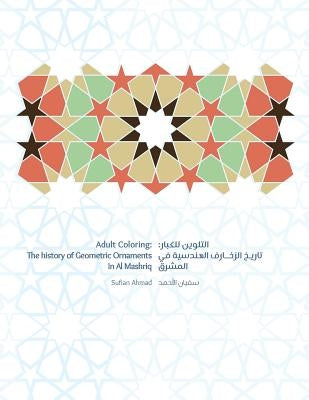 Adult Coloring: The History of Geometric Ornaments: Al Mashriq Coloring books by Ahmad, Sufian