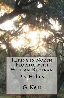 Hiking in North Florida with William Bartram: 25 Hikes by Carstenn, Todd