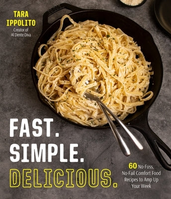 Fast. Simple. Delicious.: 60 No-Fuss, No-Fail Comfort Food Recipes to Amp Up Your Week by Ippolito, Tara