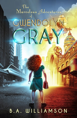 The Marvelous Adventures of Gwendolyn Gray by Williamson, B. A.