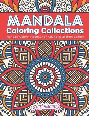 Mandala Coloring Collections: Mandala Coloring Books For Adults Relaxation Edition by Activibooks