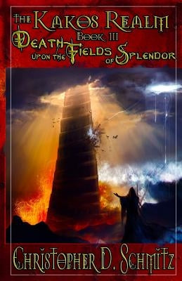 The Kakos Realm: Death Upon the Fields of Splendor by Schmitz, Christopher D.