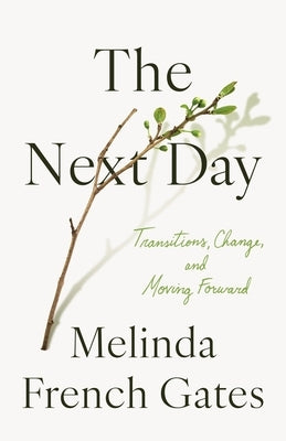 The Next Day: Transitions, Change, and Moving Forward by French Gates, Melinda