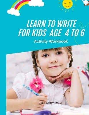 Learn to write for kids age 4 to 6: Activity Workbook by Sommers, Julia