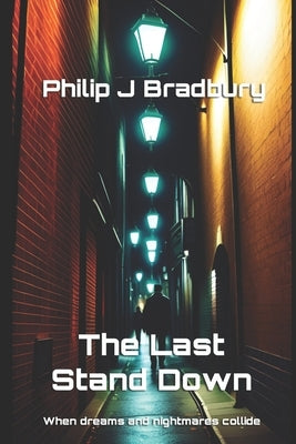 The Last Stand Down: When dreams and nightmares collide by Bradbury, Philip J.