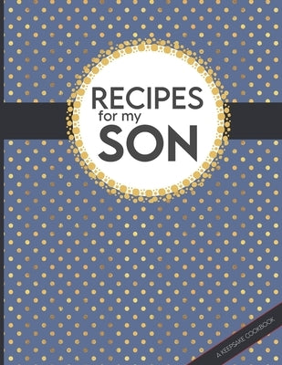 Recipes For My Son: Big Empty Recipe Cookbook As Keepsake Gift For Your Son by Kitchen Media, Happy