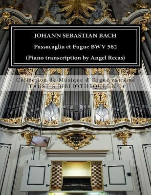 Johann Sebastian Bach Passacaglia et Fugue BWV 852 (piano transcription by Angel Recas): Johann Sebastian Bach Passacaglia BWV 852 (piano transcriptio by Recas, Angel