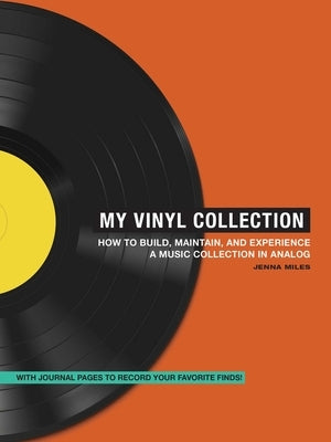 My Vinyl Collection: How to Build, Maintain, and Experience a Music Collection in Analog by Miles, Jenna