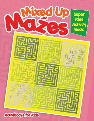 Mixed Up with Mazes: Super Kids Activity Book by For Kids, Activibooks