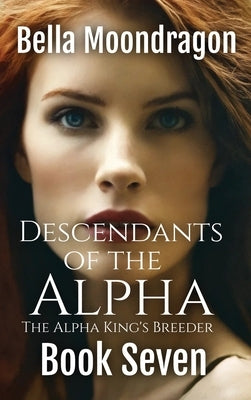 Descendants of the Alpha: The Alpha King's Breeder Book 7 by Moondragon, Bella