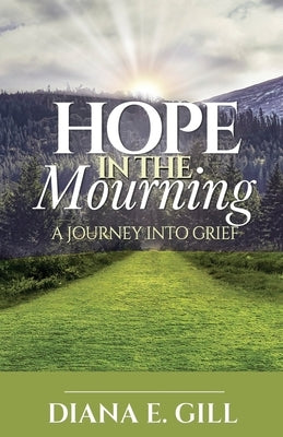 Hope in the Mourning: A Journey Into Grief by Gill, Diana E.