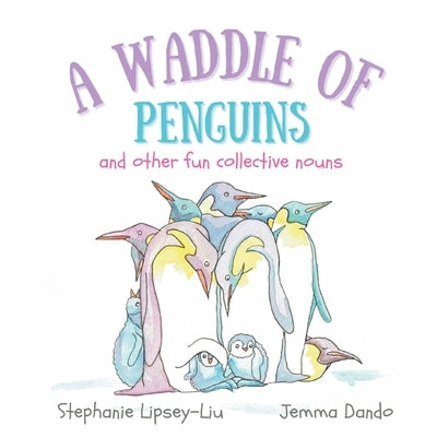 A Waddle of Penguins and other fun collective nouns by Lipsey-Liu, Stephanie