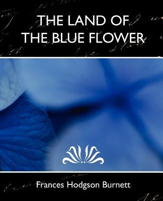 The Land of the Blue Flower (New Edition) by Burnett, Frances Hodgson