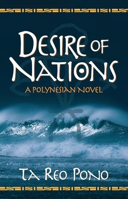 Desire of Nations: A Polynesian Novel by Pono, Ta Reo