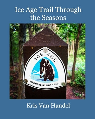 Ice Age Trail Through the Seasons by Handel, Kris Van