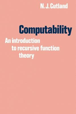 Computability: An Introduction to Recursive Function Theory by Cutland, Nigel