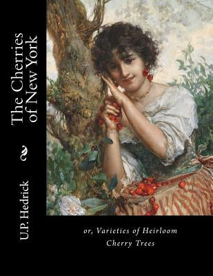 The Cherries of New York: or, Varieties of Heirloom Cherry Trees by Chambers, Roger