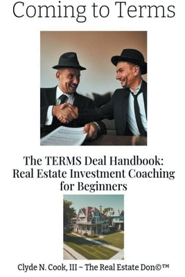 Coming to Terms: The TERMS Deal Handbook: Real Estate Investing Coaching for Beginners by Cook, Clyde N., III